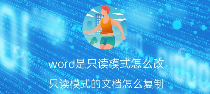 word是只读模式怎么改 只读模式的文档怎么复制？